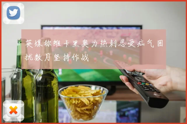 英媒称维卡里奥为热刺忍受疝气困扰数月坚持作战