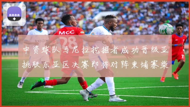 中资球队马尼拉挖掘者成功晋级亚挑联东亚区决赛即将对阵柬埔寨柴桢