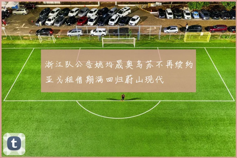 浙江队公告姚均晟奥乌苏不再续约亚戈租借期满回归蔚山现代