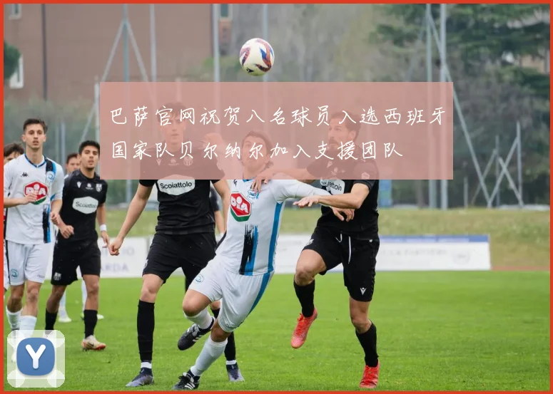 巴萨官网祝贺八名球员入选西班牙国家队贝尔纳尔加入支援团队