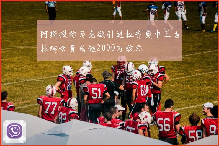 阿斯报称马竞欲引进拉齐奥中卫吉拉转会费或超2000万欧元