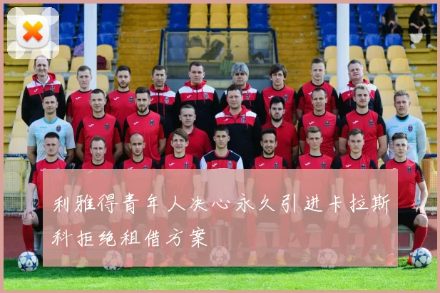 利雅得青年人决心永久引进卡拉斯科拒绝租借方案